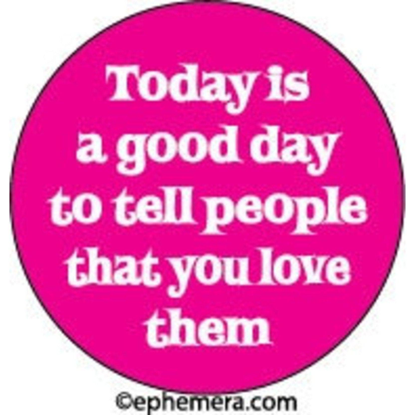 Magnet - Today Is A Good Day To Tell People That You Love Them-Stationery-Yellow Springs Toy Company